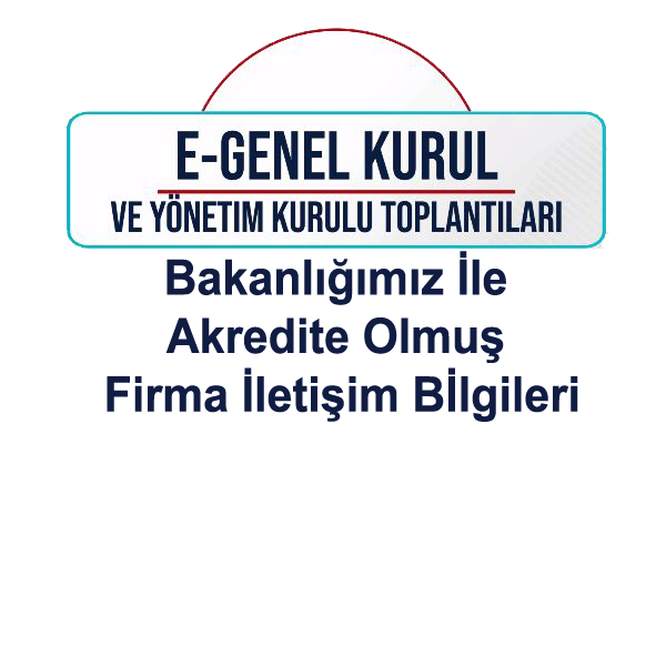 e-Genel Kurul ve Yönetim Kurulu Toplantıları- Bakanlığımız İle Akredite Olmuş Firma İletişim Bilgileri